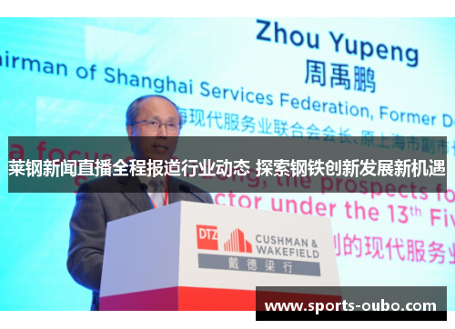 莱钢新闻直播全程报道行业动态 探索钢铁创新发展新机遇 莱钢新闻直播全程报道行业动态 探索钢铁创新发展新机遇